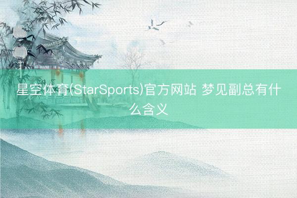 星空体育(StarSports)官方网站 梦见副总有什么含义