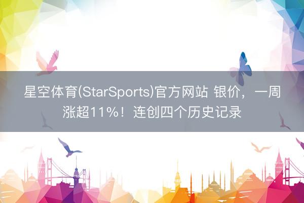 星空体育(StarSports)官方网站 银价，一周涨超11%！连创四个历史记录