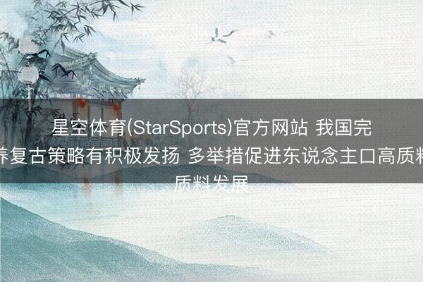 星空体育(StarSports)官方网站 我国完善生养复古策略有积极发扬 多举措促进东说念主口高质料发展