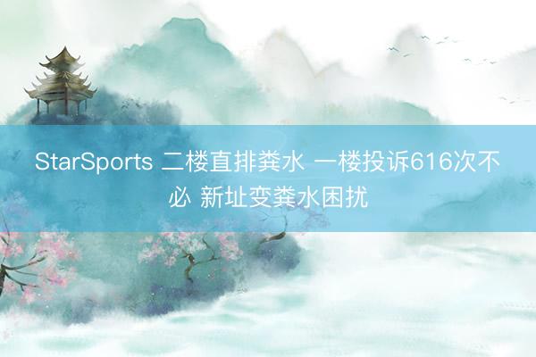 StarSports 二楼直排粪水 一楼投诉616次不必 新址变粪水困扰