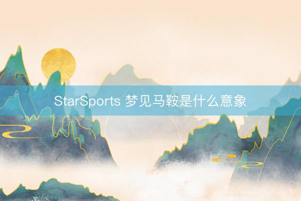 StarSports 梦见马鞍是什么意象