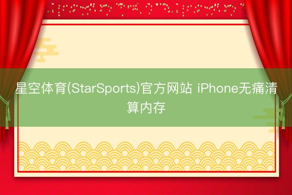 星空体育(StarSports)官方网站 iPhone无痛清算内存