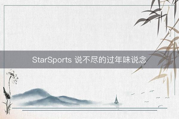 StarSports 说不尽的过年味说念
