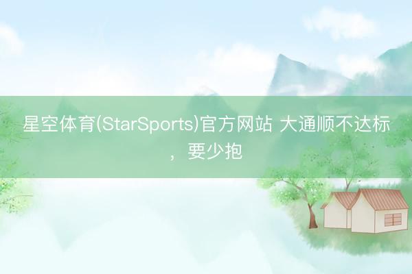 星空体育(StarSports)官方网站 大通顺不达标，要少抱