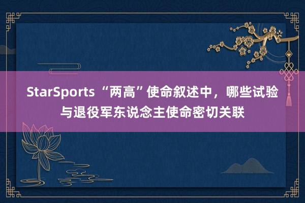 StarSports “两高”使命叙述中,哪些试验与退役军东说念主使命密切关联 StarSports “两高”使命叙述中,哪些试验与退役军东说念主使命密切关联