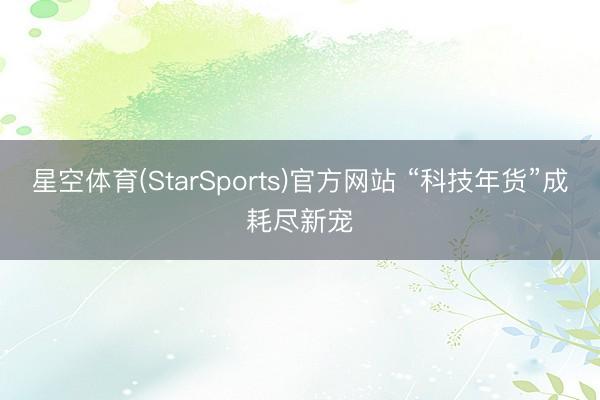 星空体育(StarSports)官方网站 “科技年货”成耗尽新宠 星空体育(StarSports)官方网站 “科技年货”成耗尽新宠
