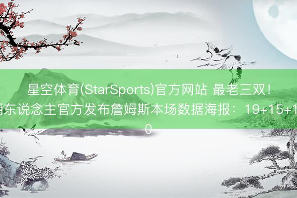 星空体育(StarSports)官方网站 最老三双！湖东说念主官方发布詹姆斯本场数据海报：19+15+10