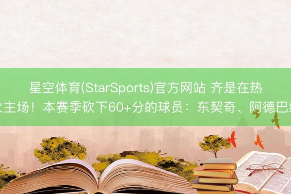 星空体育(StarSports)官方网站 齐是在热火主场!本赛季砍下60+分的球员:东契奇、阿德巴约 星空体育(StarSports)官方网站 齐是在热火主场!本赛季砍下60+分的球员:东契奇、阿德巴约
