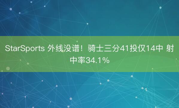 StarSports 外线没谱！骑士三分41投仅14中 射中率34.1%