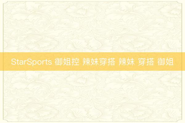 StarSports 御姐控 辣妹穿搭 辣妹 穿搭 御姐