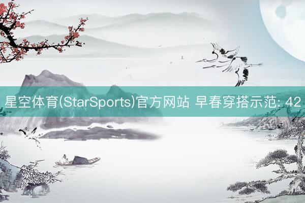 星空体育(StarSports)官方网站 早春穿搭示范: 42 星空体育(StarSports)官方网站 早春穿搭示范: 42