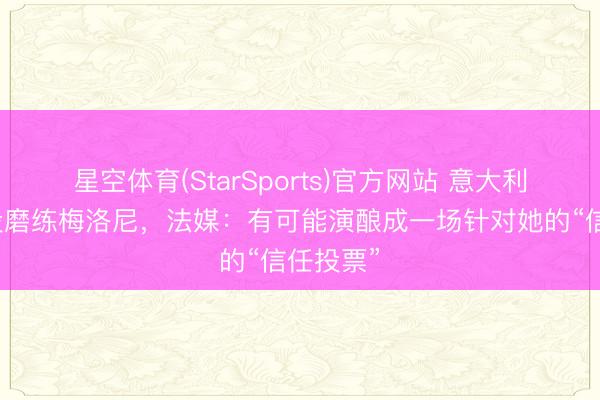星空体育(StarSports)官方网站 意大利全民公投磨练梅洛尼，法媒：有可能演酿成一场针对她的“信任投票”