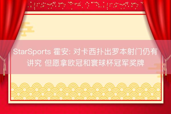 StarSports 霍安: 对卡西扑出罗本射门仍有讲究 但愿拿欧冠和寰球杯冠军奖牌 StarSports 霍安: 对卡西扑出罗本射门仍有讲究 但愿拿欧冠和寰球杯冠军奖牌