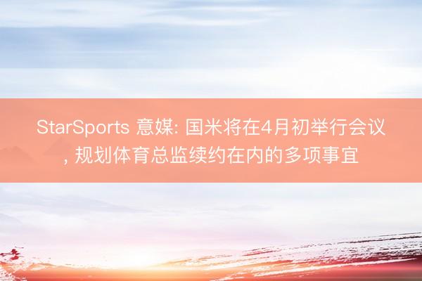 StarSports 意媒: 国米将在4月初举行会议, 规划体育总监续约在内的多项事宜