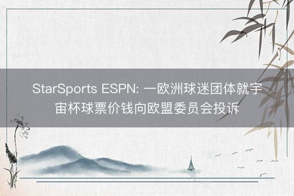 StarSports ESPN: 一欧洲球迷团体就宇宙杯球票价钱向欧盟委员会投诉