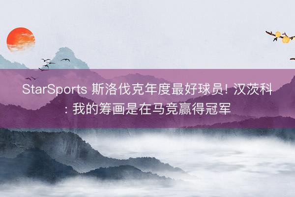 StarSports 斯洛伐克年度最好球员! 汉茨科: 我的筹画是在马竞赢得冠军