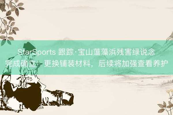 StarSports 跟踪·宝山蕰藻浜残害绿说念完成确立：更换铺装材料，后续将加强查看养护