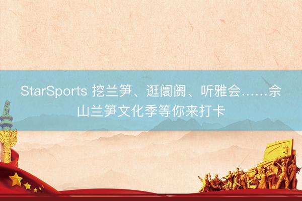 StarSports 挖兰笋、逛阛阓、听雅会……佘山兰笋文化季等你来打卡 StarSports 挖兰笋、逛阛阓、听雅会……佘山兰笋文化季等你来打卡