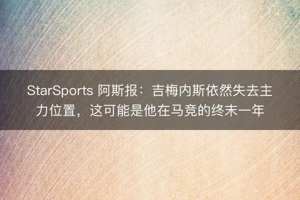 StarSports 阿斯报:吉梅内斯依然失去主力位置,这可能是他在马竞的终末一年 StarSports 阿斯报:吉梅内斯依然失去主力位置,这可能是他在马竞的终末一年