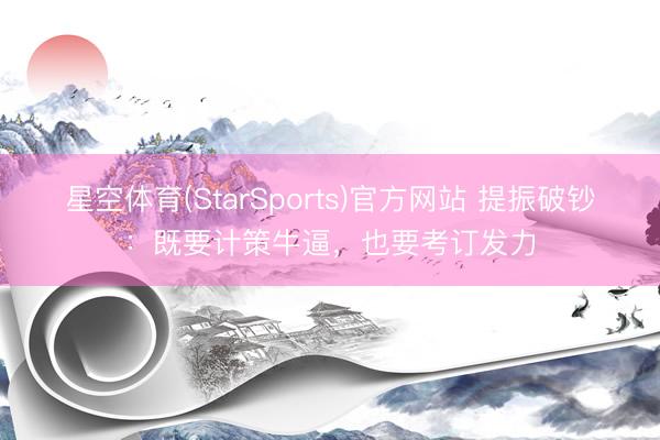 星空体育(StarSports)官方网站 提振破钞：既要计策牛逼，也要考订发力