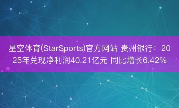 星空体育(StarSports)官方网站 贵州银行：2025年兑现净利润40.21亿元 同比增长6.42%