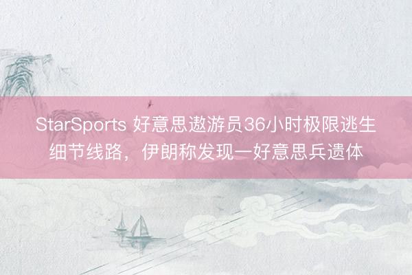 StarSports 好意思遨游员36小时极限逃生细节线路,伊朗称发现一好意思兵遗体