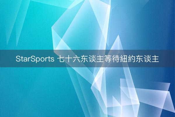 StarSports 七十六东谈主等待紐約东谈主