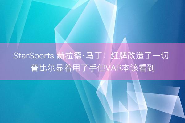 StarSports 赫拉德·马丁:红牌改造了一切 普比尔显着用了手但VAR本该看到