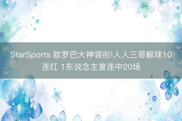 StarSports 欧罗巴大神领衔!人人三哥解球10连红 1东说念主曾连中20场