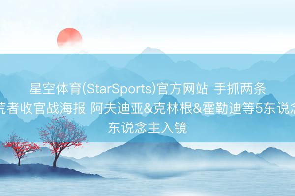 星空体育(StarSports)官方网站 手抓两条命！拓荒者收官战海报 阿夫迪亚&克林根&霍勒迪等5东说念主入镜