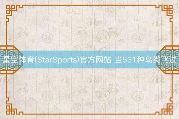 星空体育(StarSports)官方网站 当531种鸟类飞过