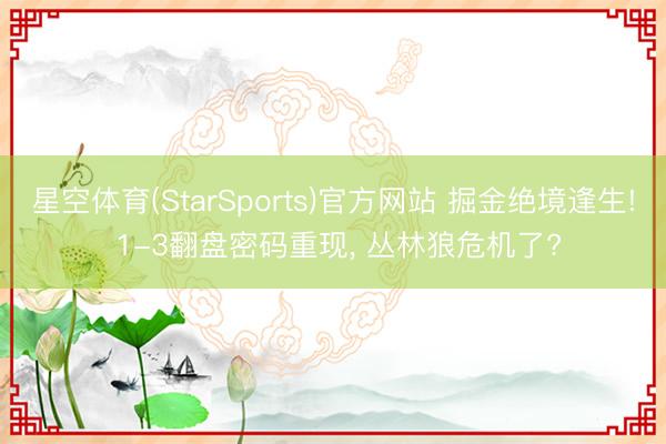 星空体育(StarSports)官方网站 掘金绝境逢生! 1-3翻盘密码重现， 丛林狼危机了?