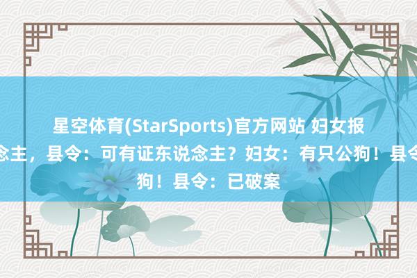星空体育(StarSports)官方网站 妇女报官杀东说念主，县令：可有证东说念主？妇女：有只公狗！县令：已破案