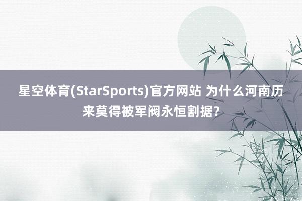 星空体育(StarSports)官方网站 为什么河南历来莫得被军阀永恒割据？