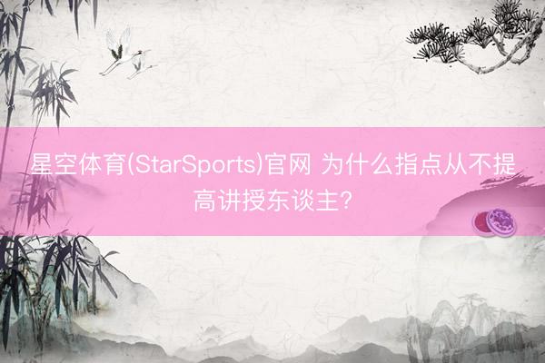 星空体育(StarSports)官网 为什么指点从不提高讲授东谈主?