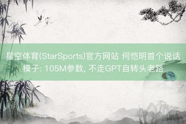 星空体育(StarSports)官方网站 何恺明首个说话模子: 105M参数， 不走GPT自转头老路