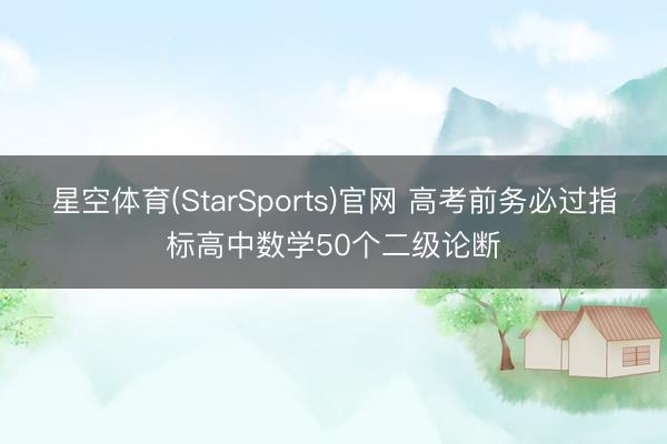 星空体育(StarSports)官网 高考前务必过指标高中数学50个二级论断