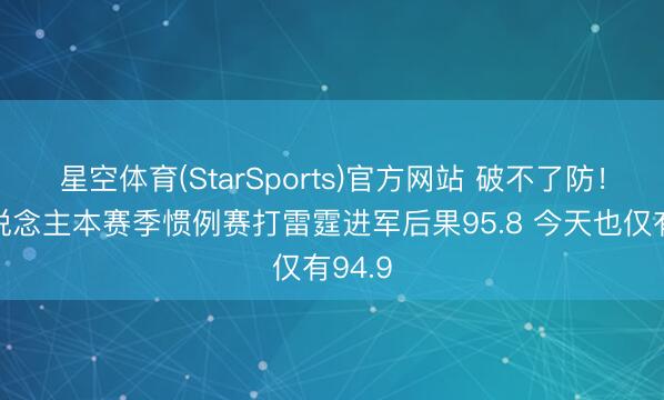 星空体育(StarSports)官方网站 破不了防！湖东说念主本赛季惯例赛打雷霆进军后果95.8 今天也仅有94.9