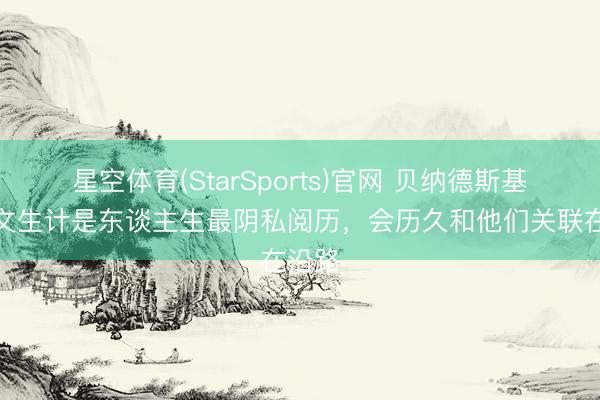 星空体育(StarSports)官网 贝纳德斯基：尤文生计是东谈主生最阴私阅历，会历久和他们关联在沿路