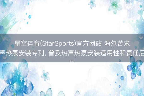 星空体育(StarSports)官方网站 海尔苦求热声热泵安装专利， 普及热声热泵安装适用性和责任后果